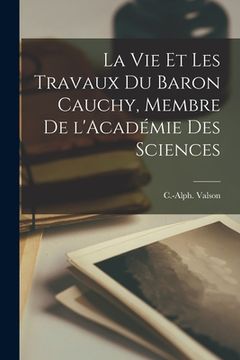 portada La vie et les travaux du Baron Cauchy, membre de l'Académie des Sciences (en Francés)