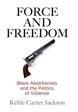 portada Force and Freedom: Black Abolitionists and the Politics of Violence (America in the Nineteenth Century) 