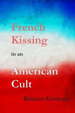portada French Kissing in an American Cult: A Gay Idealist Stumbles, then Falls Into the Hell of a Pentecostal Mega-Church (en Inglés)