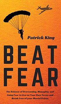 portada Beat Fear: The Science of Overcoming, Managing, and Using Fear to Live on Your own Terms and Break Free of Your Mental Prison (in English)