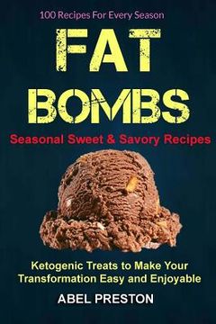portada Fat Bombs: (2 in 1): 100 Recipes For Every Season (Seasonal Sweet & Savory Recipes): Ketogenic Treats To Make Your Transformation (in English)