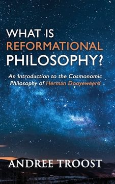 portada What is Reformational Philosophy?: An Introduction to the Cosmonomic Philosophy of Herman Dooyeweerd (en Inglés)