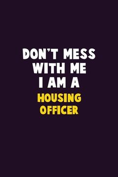 portada Don't Mess With Me, I Am A Housing Officer: 6X9 Career Pride 120 pages Writing Notebooks (en Inglés)