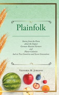 portada Plainfolk: Stories from the Farm about the Impact German-Russian Farmers and Planer Colonists had on Two Countries and Seven Gene (en Inglés)