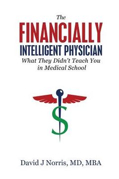 portada The Financially Intelligent Physician: What They Didn't Teach You in Medical School (en Inglés)