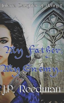 portada My Father, My Enemy: Juliane, Daughter of Henry I (en Inglés)