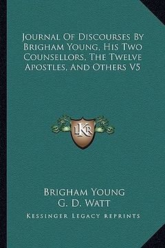 portada journal of discourses by brigham young, his two counsellors, the twelve apostles, and others v5