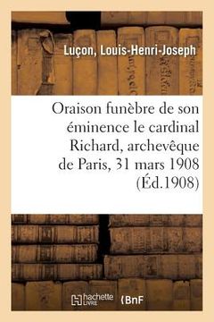 portada Oraison Funèbre de Son Éminence Le Cardinal Richard, Archevêque de Paris, 31 Mars 1908 (en Francés)