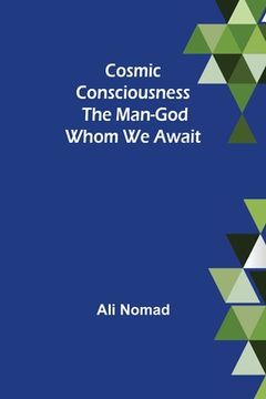 portada Cosmic Consciousness: The Man-God Whom We Await (en Inglés)