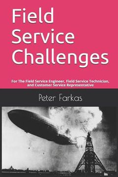 portada Field Service Challenges: For The Field Service Engineer, Field Service Technician, and Customer Service Representative (en Inglés)