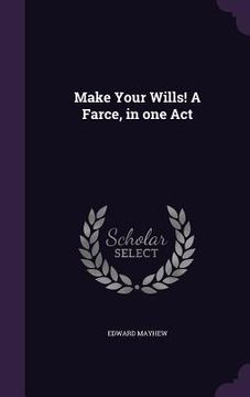 portada Make Your Wills! A Farce, in one Act (en Inglés)