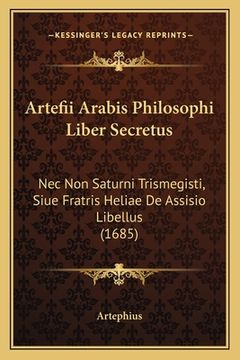 portada Artefii Arabis Philosophi Liber Secretus: Nec Non Saturni Trismegisti, Siue Fratris Heliae De Assisio Libellus (1685)