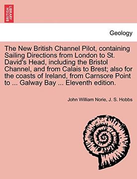 portada The new British Channel Pilot, Containing Sailing Directions From London to st. David's Head, Including the Bristol Channel, and From Calais to Brest; Point to. Galway bay. Eleventh Edition. (en Inglés)