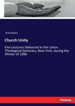 portada Church Unity: Five Lectures Delivered in the Union Theological Seminary, New York, during the Winter of 1896