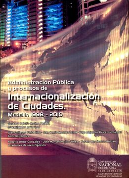 portada ADMINISTRACION PUBLICA Y PROCESOS DE INTERNACIONALIZACION DE CIUDADES MEDELLIN 1998 - 2010 (in Spanish)