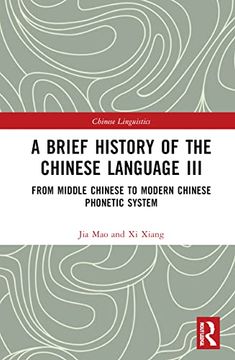 portada A Brief History of the Chinese Language Iii: From Middle Chinese to Modern Chinese Phonetic System (Chinese Linguistics) (en Inglés)