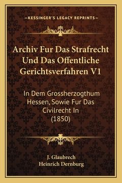portada Archiv Fur Das Strafrecht Und Das Offentliche Gerichtsverfahren V1: In Dem Grossherzogthum Hessen, Sowie Fur Das Civilrecht In (1850) (in German)