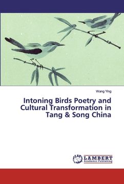 portada Intoning Birds Poetry and Cultural Transformation in Tang & Song China (en Inglés)