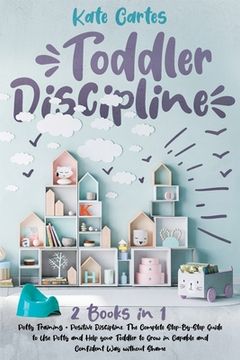portada Toddler Discipline: This Book Includes: Potty Training + Positive Discipline. The Complete Guide to Use Potty and Help your Toddler to Gro (en Inglés)