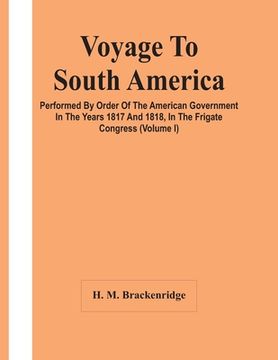 portada Voyage To South America, Performed By Order Of The American Government In The Years 1817 And 1818, In The Frigate Congress (Volume I) (en Inglés)