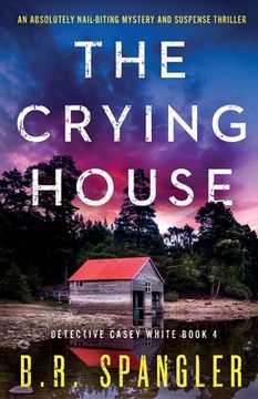 portada The Crying House: An Absolutely Nail-Biting Mystery and Suspense Thriller: 4 (Detective Casey White) 