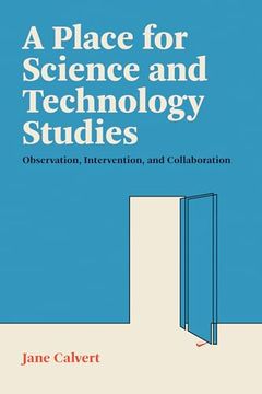 portada A Place for Science and Technology Studies: Observation, Intervention, and Collaboration 