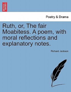 portada ruth, or, the fair moabitess. a poem, with moral reflections and explanatory notes. (in English)