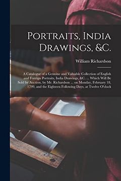 portada Portraits, India Drawings, &C.  A Catalogue of a Genuine and Valuable Collection of English and Foreign Portraits, India Drawings, &c.    Which Will.   18, 1799, and the Eighteen Following.