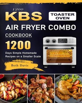 portada 1200 KBS Toaster Oven Air Fryer Combo Cookbook: 1200 Days Simple Homemade Recipes on a Smaller Scale (en Inglés)