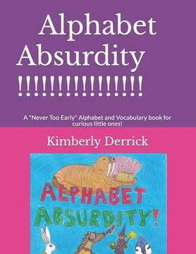 portada Alphabet Absurdity!: A "Never Too Early" Alphabet and Vocabulary book for curious little ones! (en Inglés)