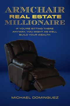 portada The Armchair Real Estate Millionaire: If You’Re Sitting There Anyway, you Might as Well Build Your Wealth 