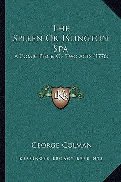 portada the spleen or islington spa: a comic piece, of two acts (1776) (en Inglés)