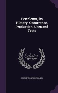 portada Petroleum, its History, Occurrence, Production, Uses and Tests (in English)