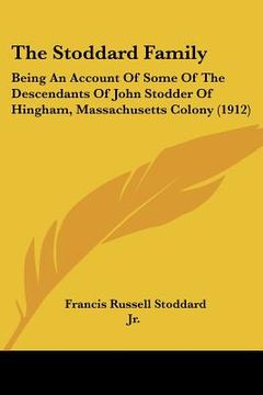 portada the stoddard family: being an account of some of the descendants of john stodder of hingham, massachusetts colony (1912)