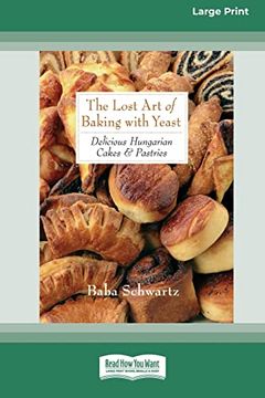portada The Lost art of Baking With Yeast & Pastries: Delicious Hungarian Cakes [Standard Large Print 16 pt Edition] (en Inglés)