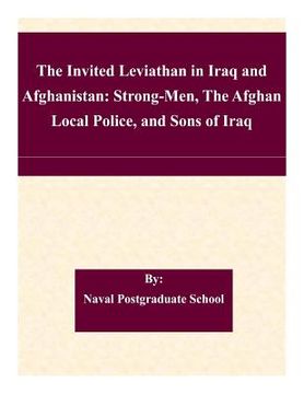 portada The Invited Leviathan in Iraq and Afghanistan: Strong-Men, The Afghan Local Police, and Sons of Iraq