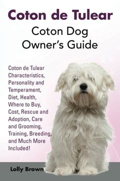 portada Coton de Tulear: Coton Dog Owner’s Guide. Coton de Tulear Characteristics, Personality and Temperament, Diet, Health, Where to Buy, Cost, Rescue and ... Training, Breeding, and Much More Included!