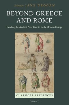 portada Beyond Greece and Rome: Reading the Ancient Near East in Early Modern Europe (Classical Presences) (en Inglés)