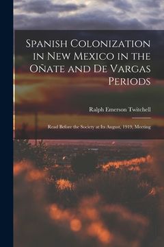 portada Spanish Colonization in New Mexico in the Oñate and De Vargas Periods; Read Before the Society at its August, 1919, Meeting (en Inglés)