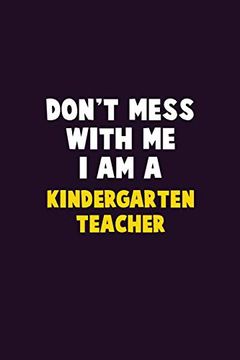 portada Don't Mess With me, i am a Kindergarten Teacher: 6x9 Career Pride 120 Pages Writing Nots (en Inglés)