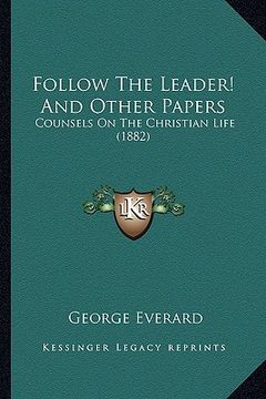 portada follow the leader! and other papers: counsels on the christian life (1882) (en Inglés)
