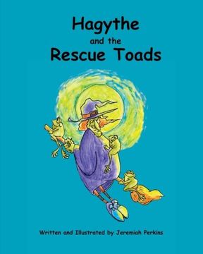 portada Hagythe and the Rescue Toads: How a sour, old witch, learned about selflessness and heroism from creatures smaller than she.