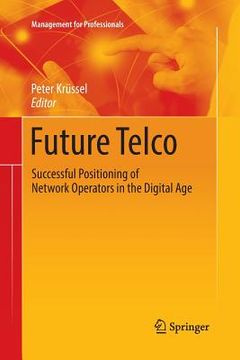 portada Future Telco: Successful Positioning of Network Operators in the Digital Age (en Inglés)