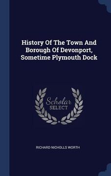 portada History Of The Town And Borough Of Devonport, Sometime Plymouth Dock