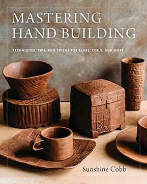 portada Mastering Hand Building: Techniques, Tips, and Tricks for Slabs, Coils, and More 