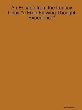 portada An Escape from the Lunacy Chair "A free flowing thought experience" (en Inglés)