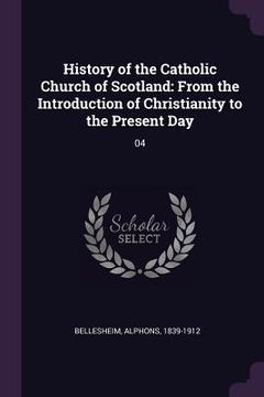 portada History of the Catholic Church of Scotland: From the Introduction of Christianity to the Present Day: 04 (en Inglés)