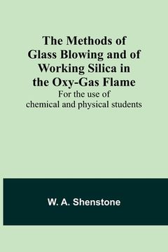 portada The Methods of Glass Blowing and of Working Silica in the Oxy-Gas Flame; For the use of chemical and physical students (en Inglés)
