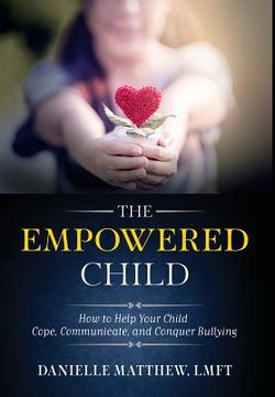 portada The Empowered Child: How to Help Your Child Cope, Communicate, and Conquer Bullying (en Inglés)