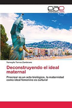 portada Deconstruyendo el Ideal Maternal: Procrear es un Acto Biológico, la Maternidad Como Ideal Femenino es Cultural